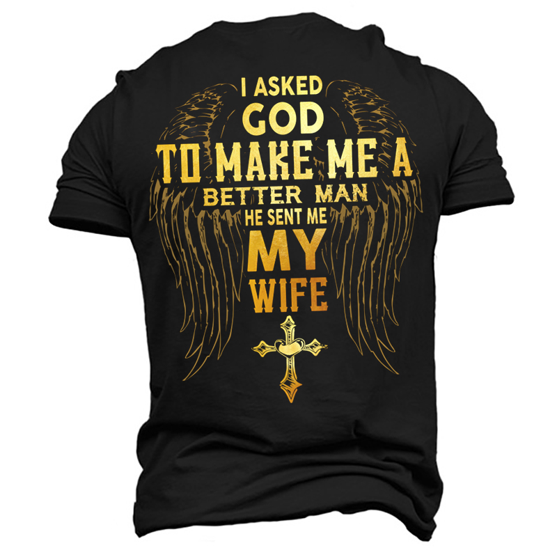 I Asked God To Chic Make Me A Better Man He Sent Me My Wife Men's Cotton T-shirt