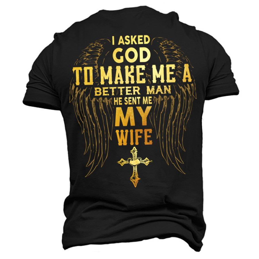 

Я попросил Бога сделать меня лучше он послал мне мою жену мужскую хлопковую футболку