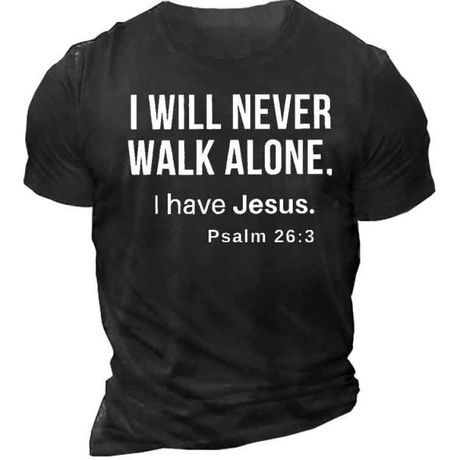 

I Will Never Walk Alone I Have Jesus Psalm 26:3 Men's T-Shirt