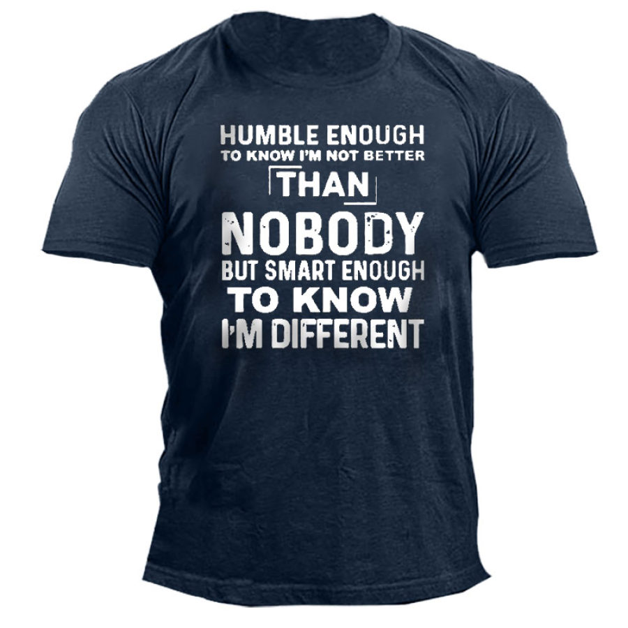 

Humble Enough To Know I'm Not Better Than Nobody But Smart Enough To Know I'm Different Men's T-Shirt