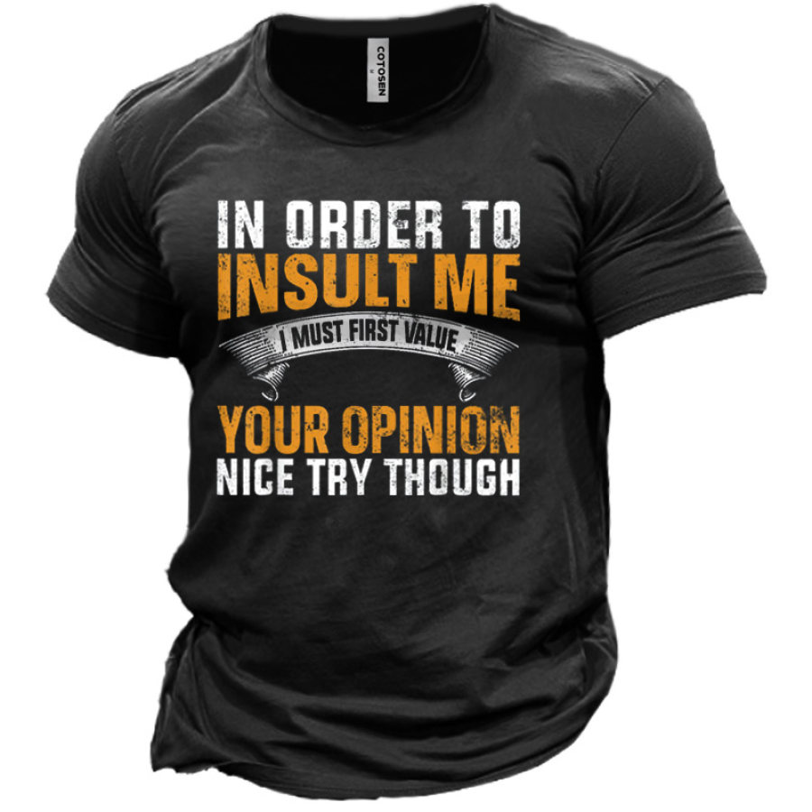 

Men's In Order To Insult Me Your Opinion Print Cotton T-Shirt