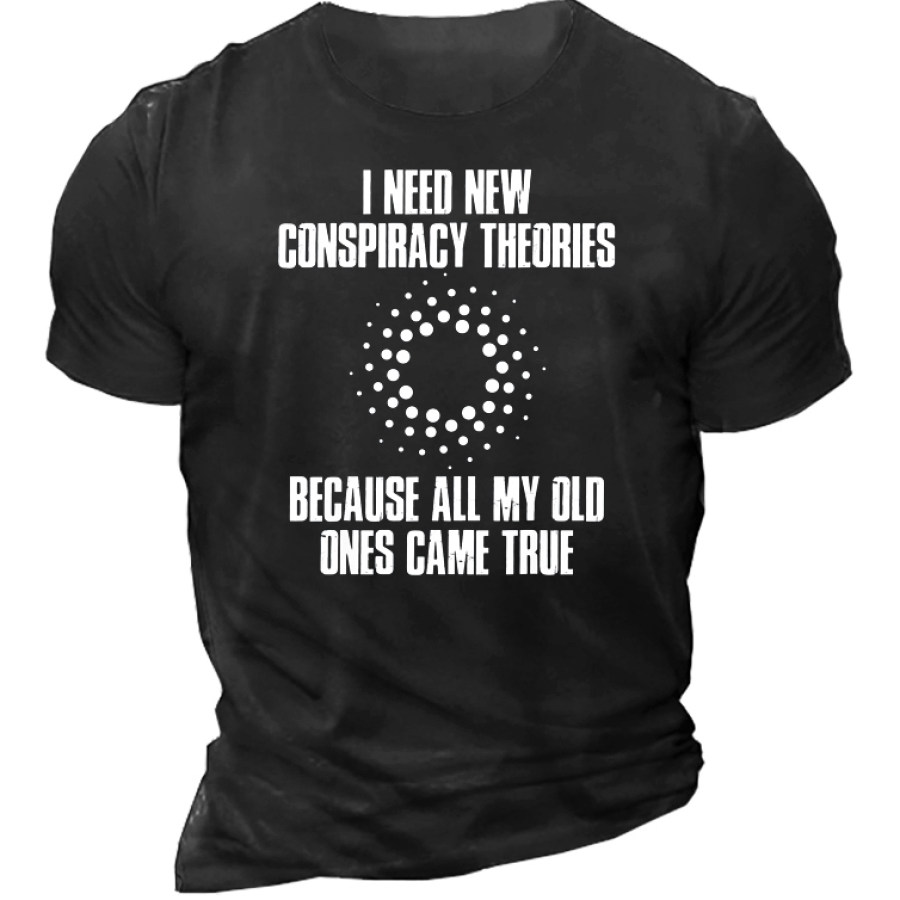

I Need New Conspiracy Theories Because My Old Ones Came True Men's Short Sleeve Cotton T-Shirt