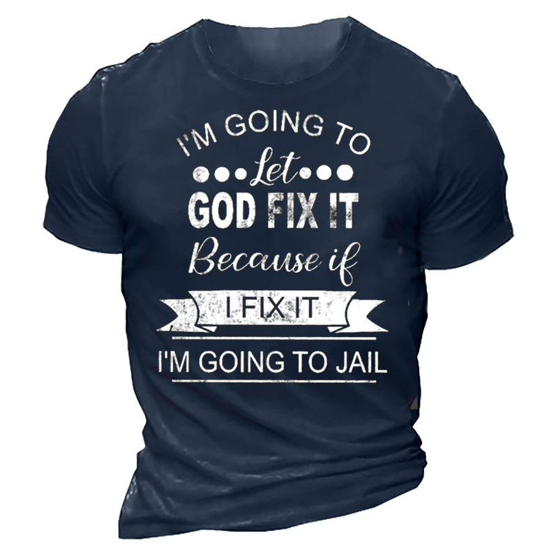 Men's I'm Going To Chic Let God Fix It Because If I Fix It I'm Going To Jail Casual T-shirt