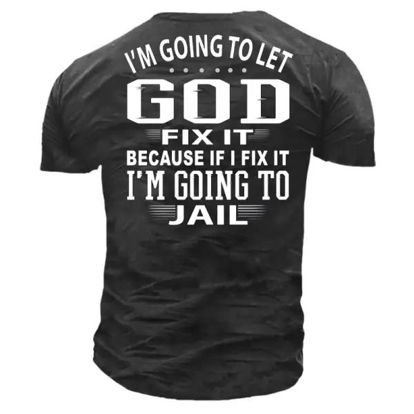 I'm Going To Let God Fix It Because If I Fix IT I'm Going To Jail Men's Short Sleeve T-Shirt - Sanhive.com 