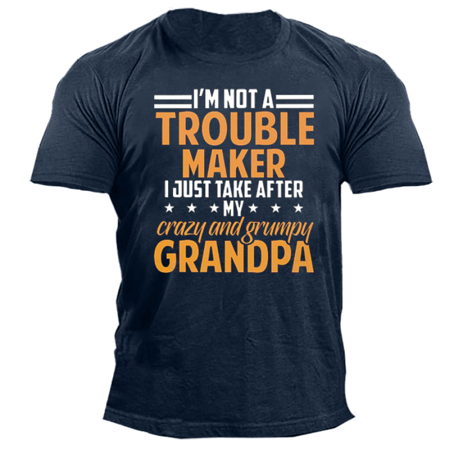 

I'm Not A Trouble Maker I Just Take After My Crazy And Grumpy Grandpa Men's Short Sleeve Cotton T-Shirt