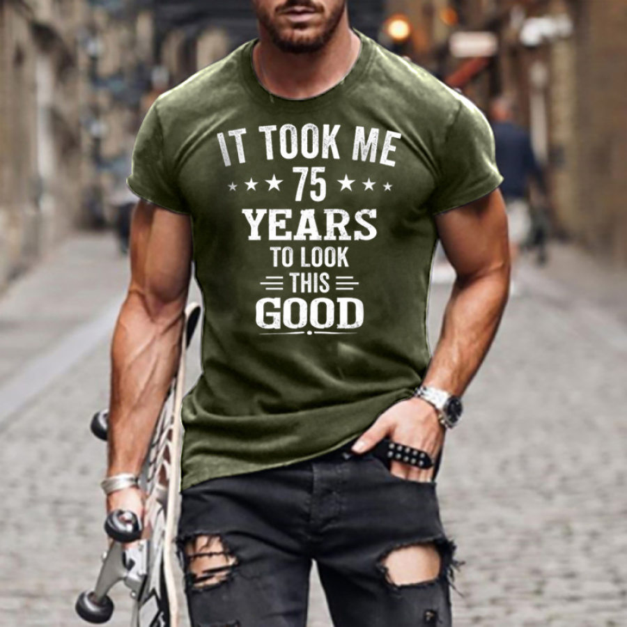 

It Took Me 75 Years To Look This Good Men Cotton Tee