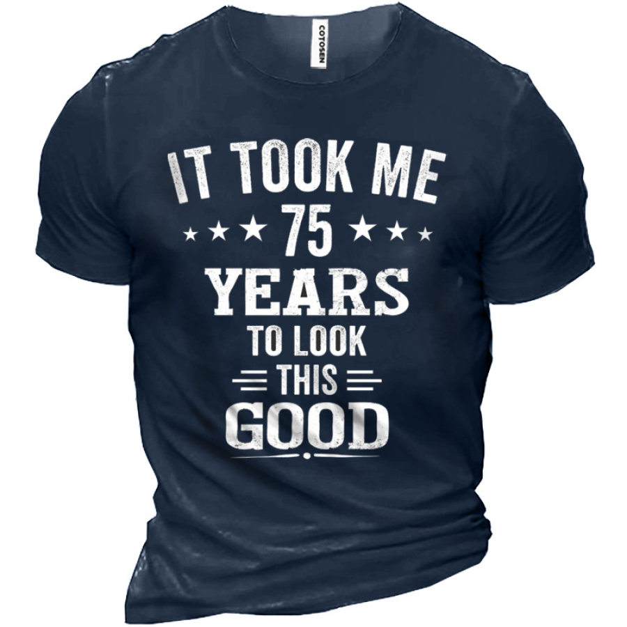 It Took Me 75 Years To Look This Good Men Cotton Tee