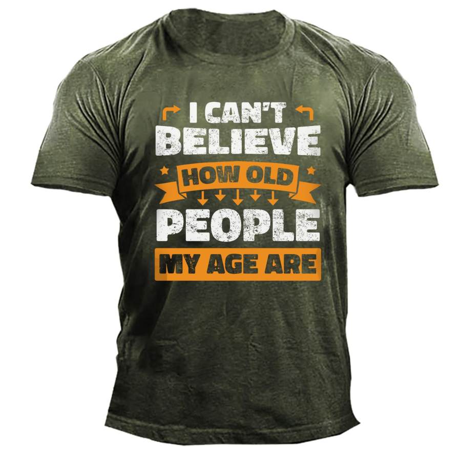 

Men's I Can't Believe How Old People My Age Are Print Cotton T-Shirt