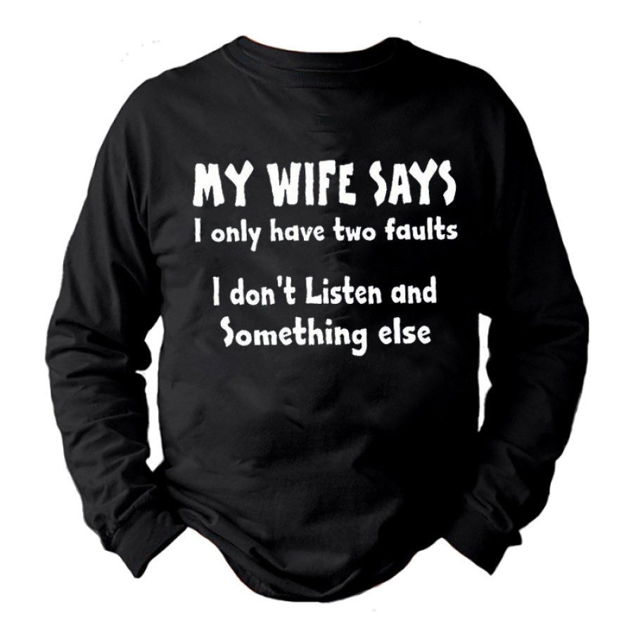 

MY WIFE SAYS I HAVE TWO FAULTS I DONT LONG SLEEVE SHIRT