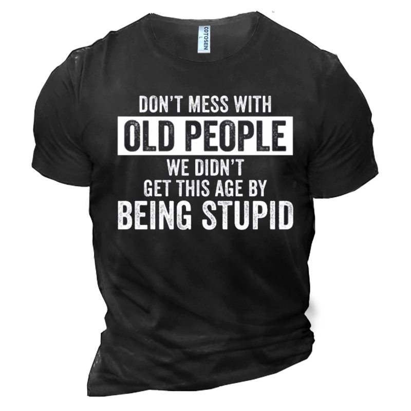 Don't Mess With Old Chic People We Don't Get This Age By Being Stupid Men's Cotton Graphic Print T-shirt