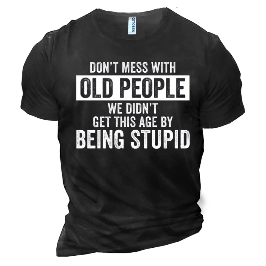 

Don't Mess With Old People We Don't Get This Age By Being Stupid Men's Cotton Graphic Print T-Shirt