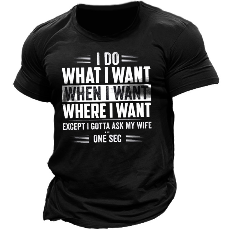 

I Do What I Want When I Want Except I Gotta Ask My Wife Men's Cotton T-Shirt