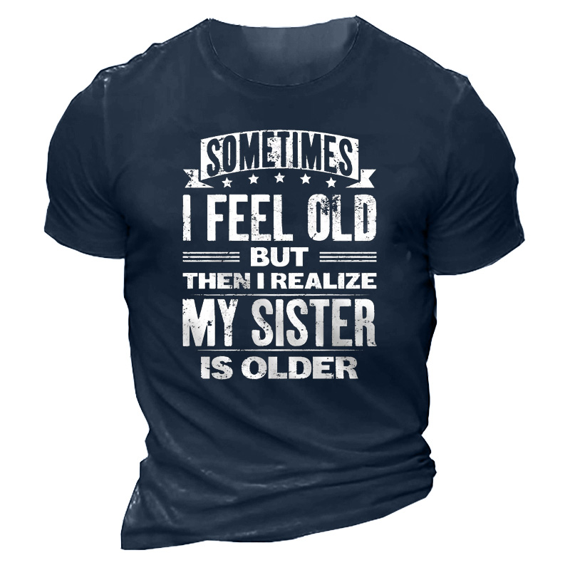 Men's Sometimes I Feel Chic Old My Sister Is Older Print Cotton T-shirt