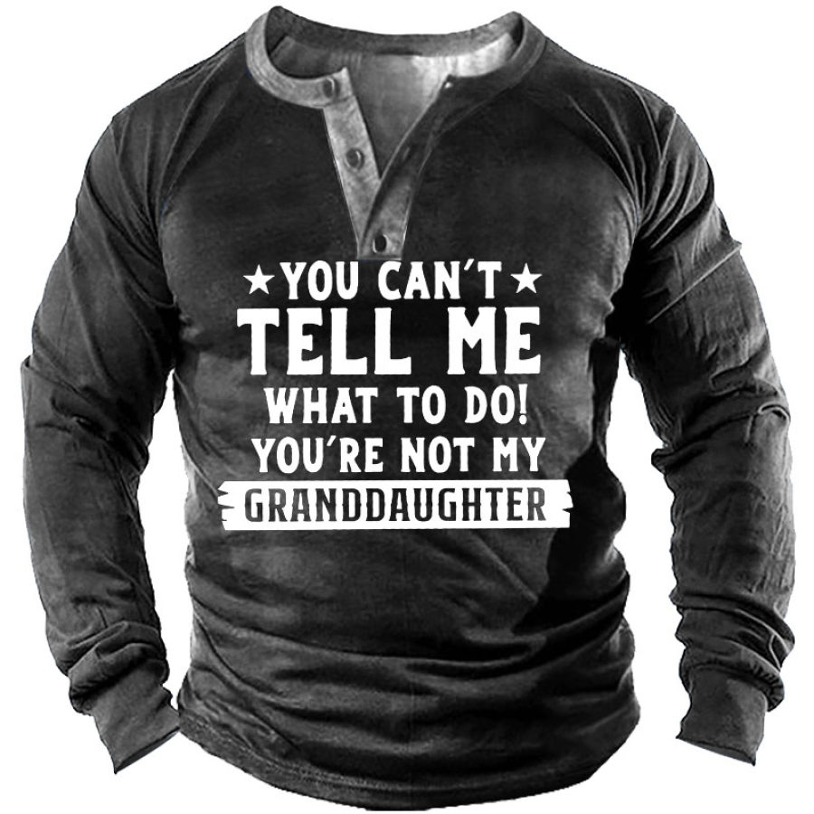 

You Can't Tell Me What To Do You're Not My Granddaughter Letter Men' Henley Long Sleeve Shirt
