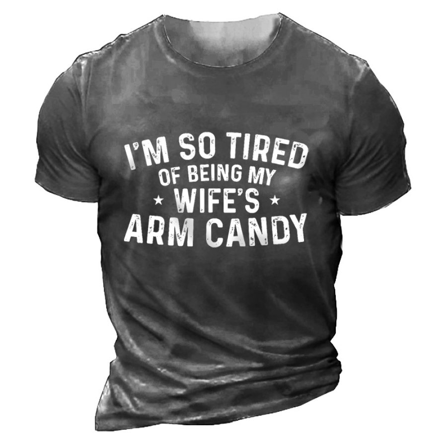 

Men's I'm So Tired Of Being My Wifes Arm Candy Print Cotton T-Shirt