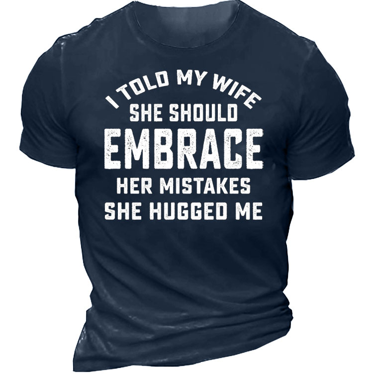 I Told My Wife Chic To Embrace Her Mistakes She Hugged Me Men's T-shirt