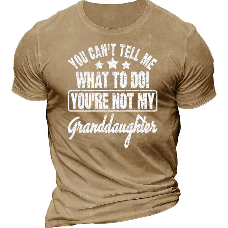 

You Can't Tell Me What To Do You're Not My Granddaughter Men's T-Shirt