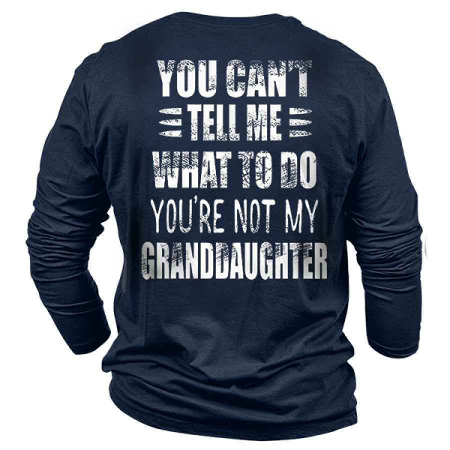

You Can't Tell Me What To Do You're Not My Granddaughter Men Long Sleeve T-shirt