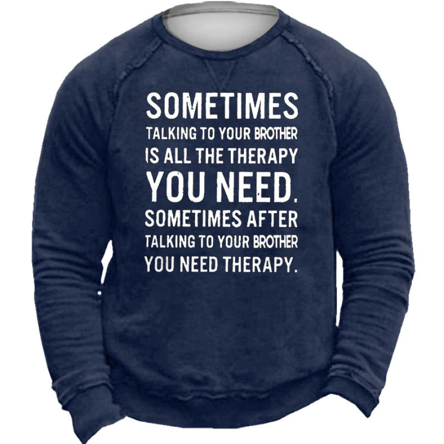 

Funny Letters Sometimes Talking To Your Brother Is All The Therapy Men's Sweatshirt