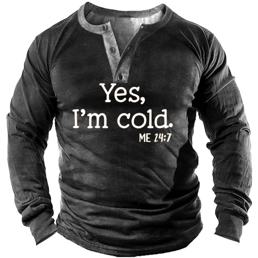 

Yes I Am Cold Men' Henley Long Sleeve Shirt