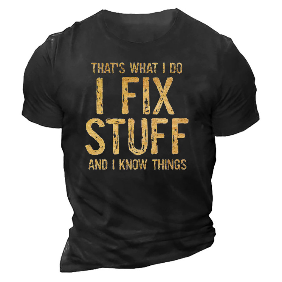 That What I Do I Fix Stuff And I Know Things Funny Men's Tee