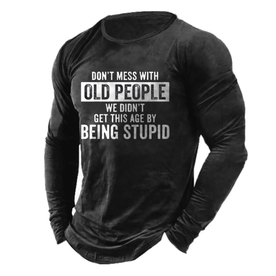 

Don't Mess With Old People We Didn't Get This Age By Being Stupid Men's T-Shirt