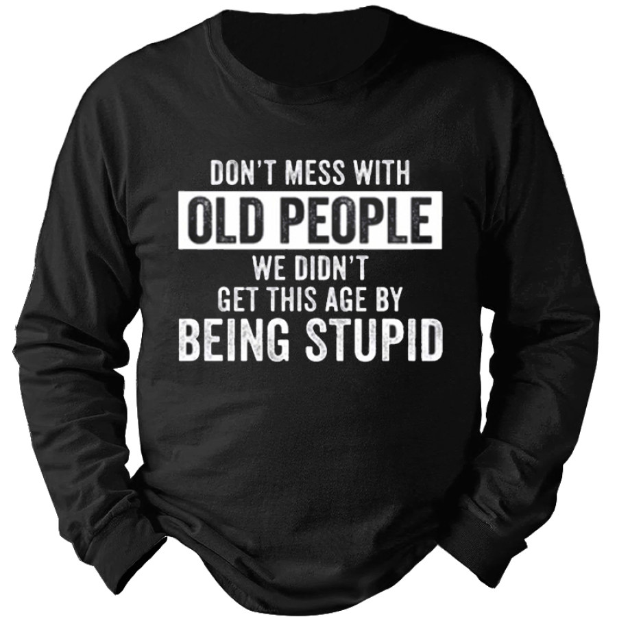 

Don't Mess With Old People We Didn't Get This Age By Being Stupid Men's Printed Sweatshirt