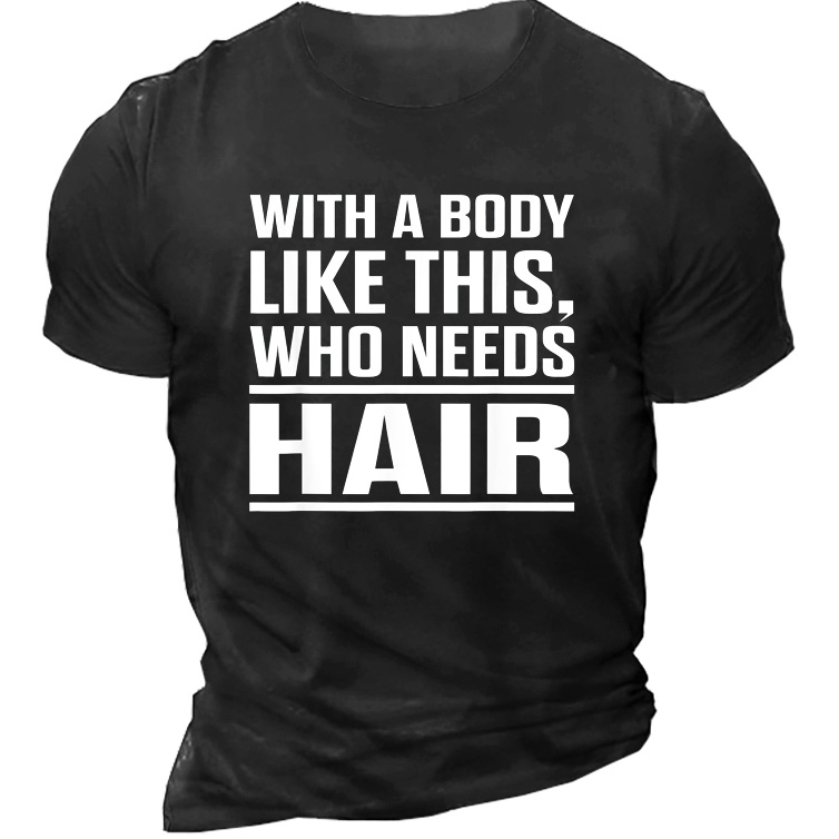 With A Body Like Chic This Who Need Hair Men's T-shirt