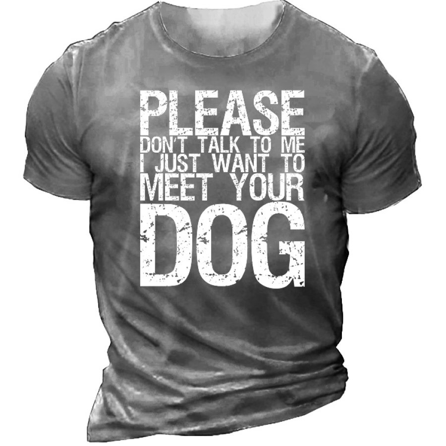

Please Don't Talk To Me I Just Want To Meet Your Dog Men's T-Shirt