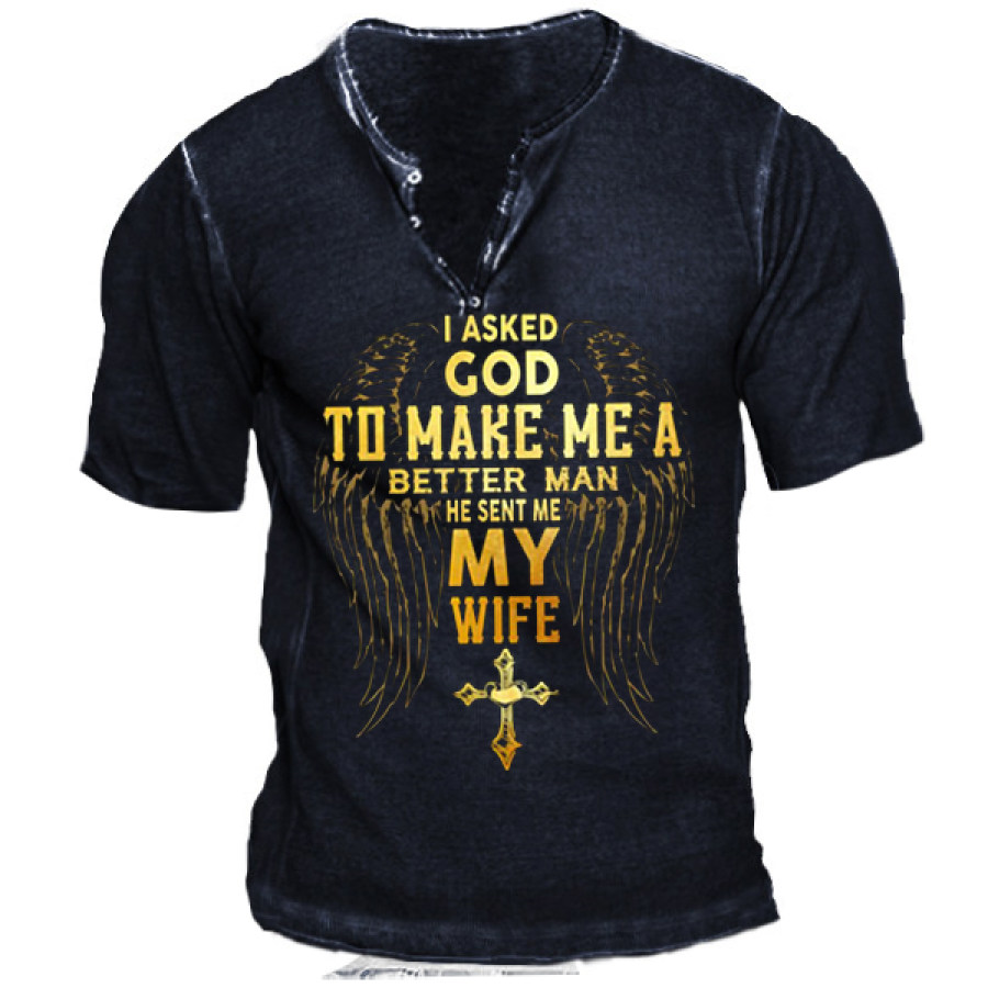 

I Asked God To Make Me A Better Man He Sent Me My Wife Men's Henley T-Shirt