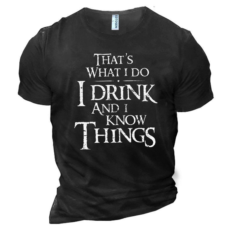 That's What I Do Chic I Drink And I Know Things Men's Printed Cotton T-shirt