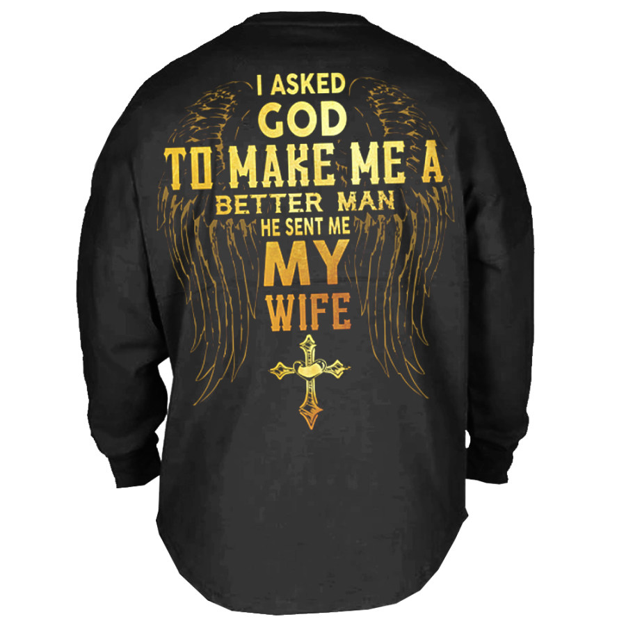 

I Asked God To Make Me A Better Man He Sent Me My Wife Men's Long SleevesT-Shirt