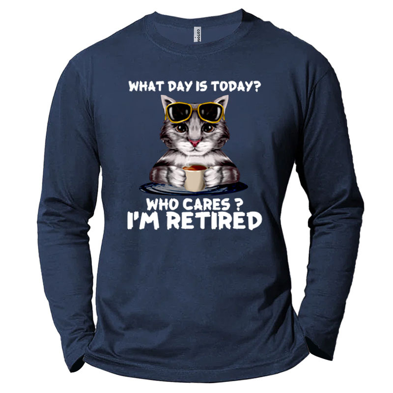 What Day Is Today Chic Who Cares I'm Retired Cat Lover Men's Long Sleeve Printed Cotton T-shirt