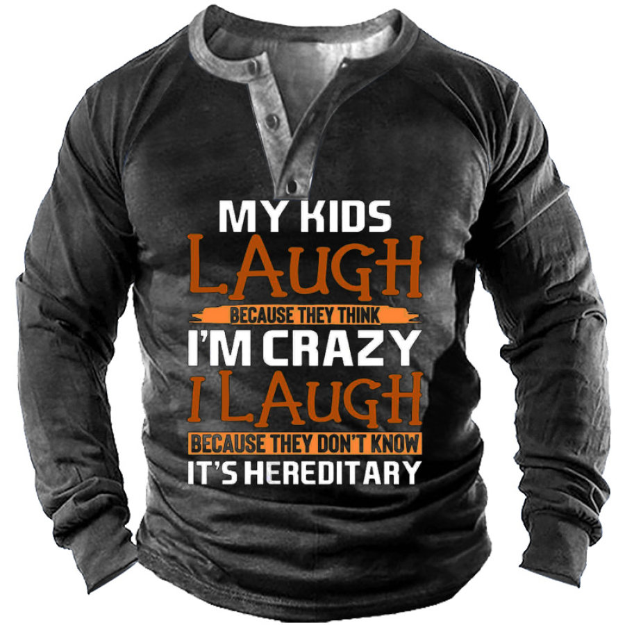 

My Kids Laugh Because They Think I'm Crazy Don't Know It's Hereditary Men's Henley T-shirt