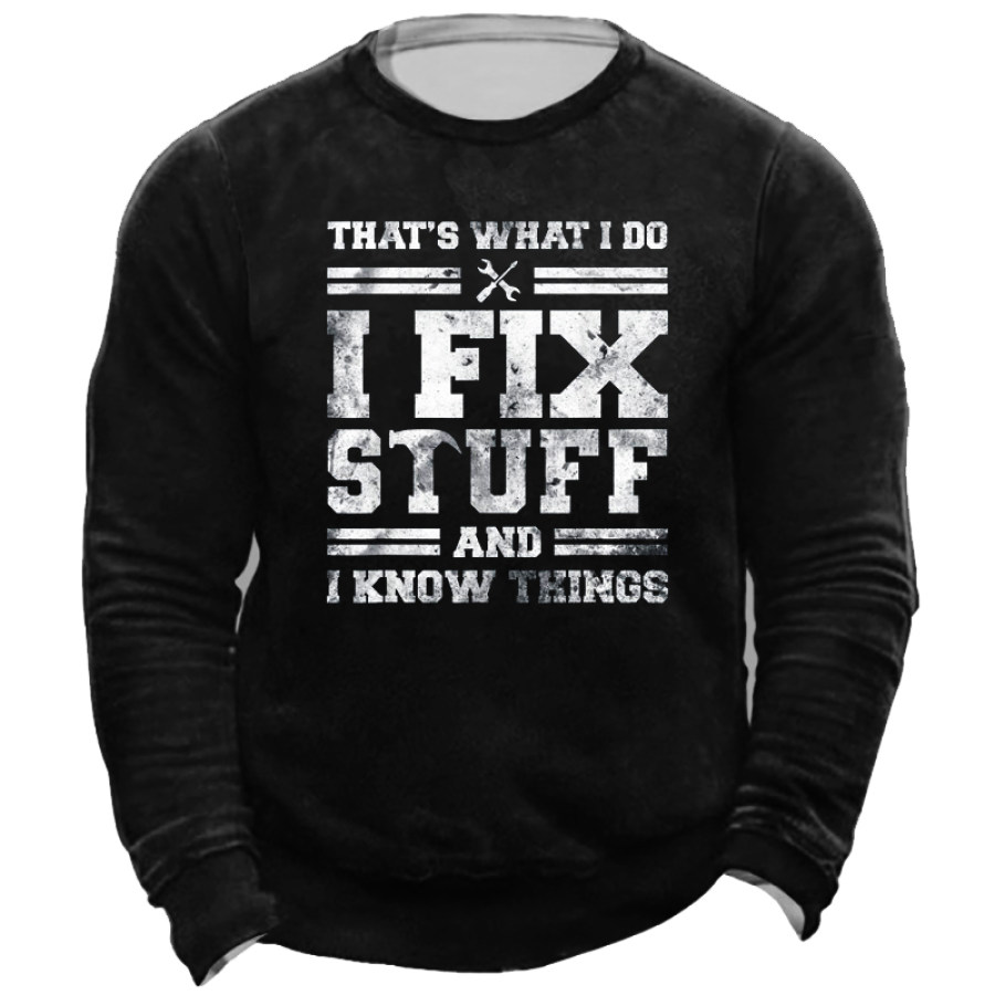 

That's What I Do I Fix Stuff And I Know Things Men's Sweatshirt