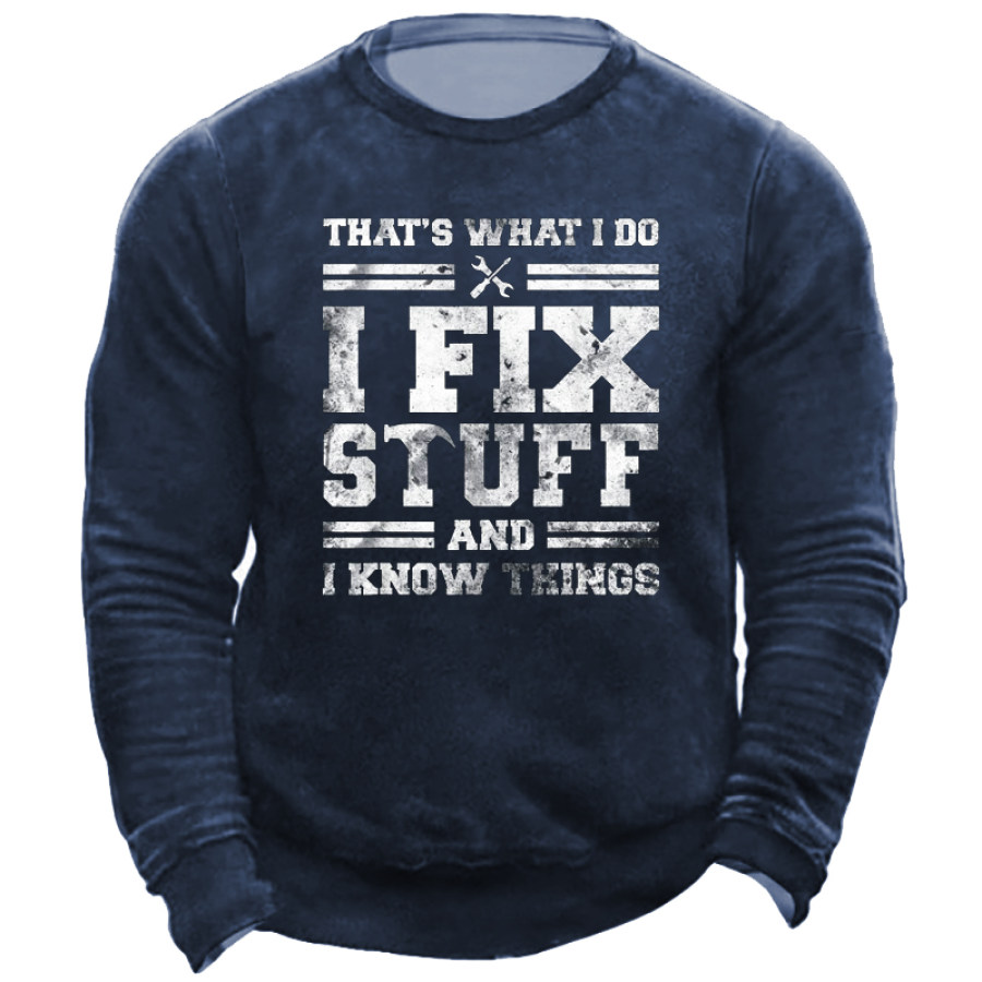 

That's What I Do I Fix Stuff And I Know Things Men's Sweatshirt