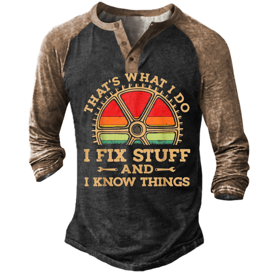 

That's What I Do I Fix Stuff And I Know Things Long Sleeve Henley T-Shirt