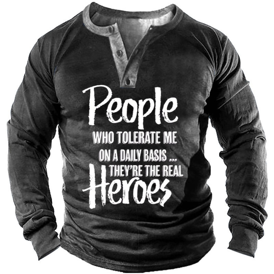 

People Who Tolerate Me On A Daily Basis They're The Real Heroes Men' Henley Long Sleeve Shirt