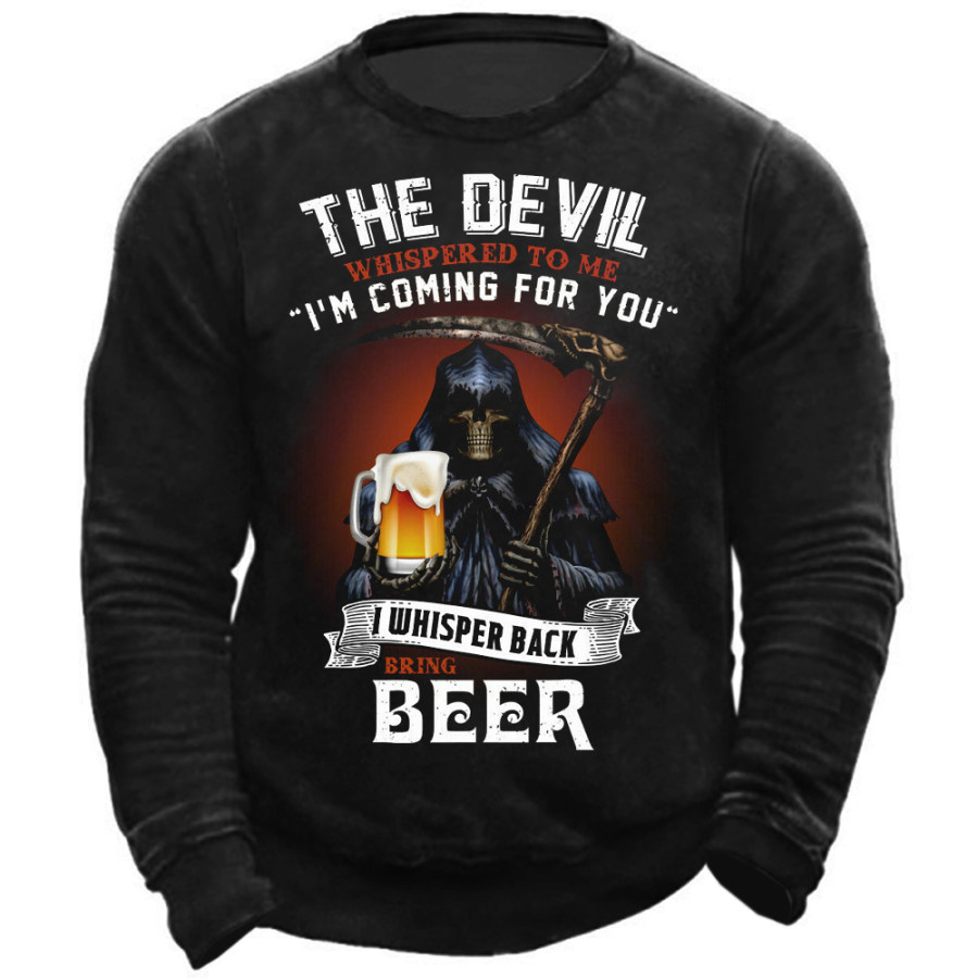 

The Devil Whispered To Me I'm Coming For You I Whisper Back Bring Beer Men's Sweatshirt
