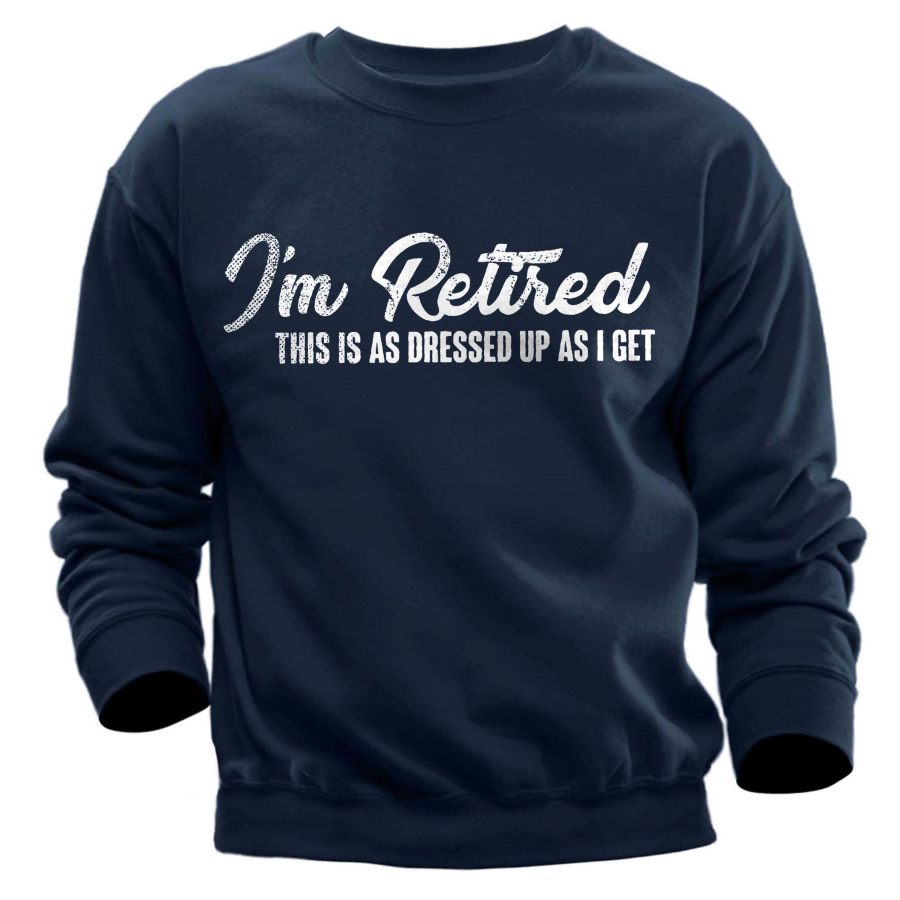 

Men's I'm Retired This Is As Dressed Up As I Get Print Sweatshirt