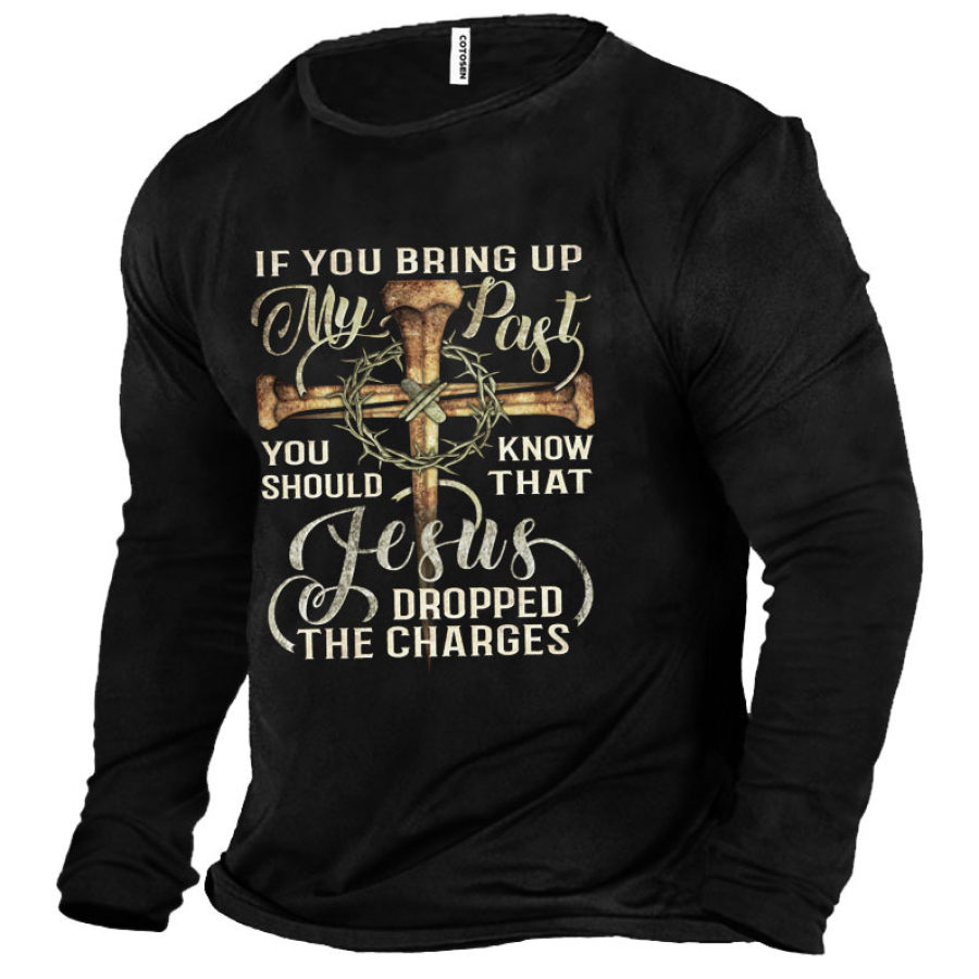 

IF YOU BRING UP MY PAST YOU SHOULD KNOW THAT JESUS DROPPED THE CHARGES Men's T-Shirt