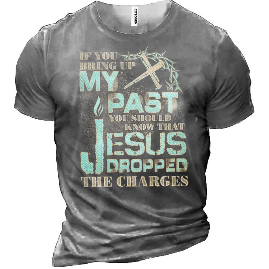 

IF YOU BRING UP MY PAST YOU SHOULD KNOW THAT JESUS DROPPED THE CHARGES Men's T-Shirt
