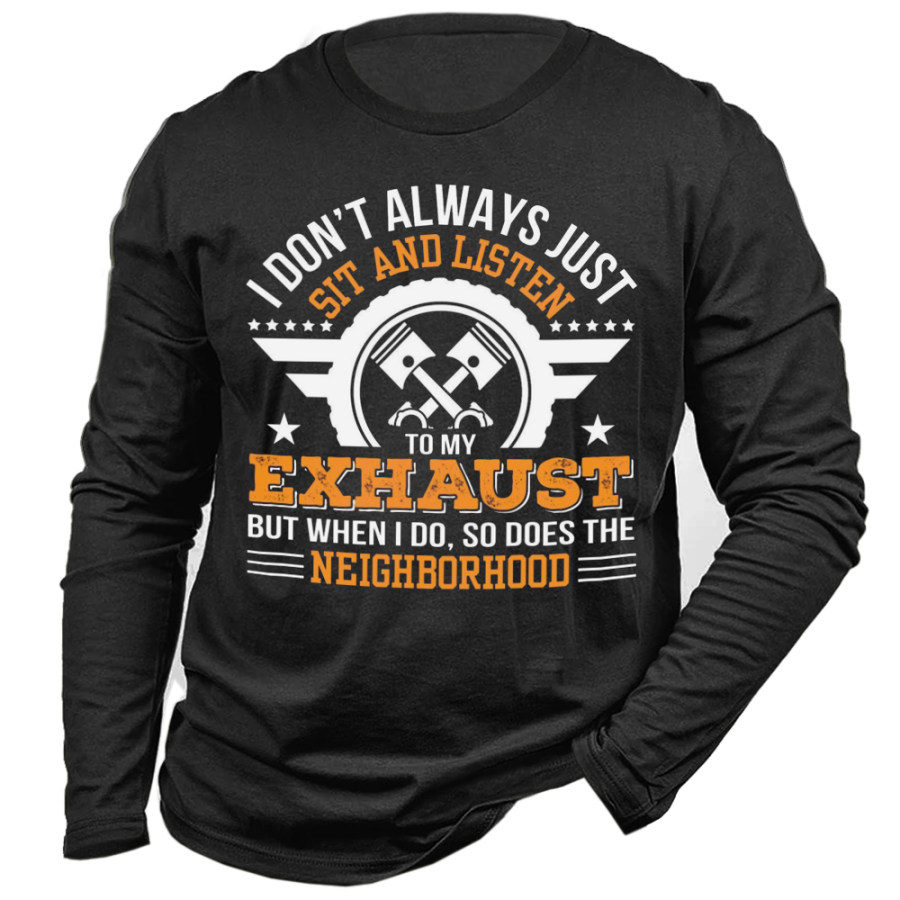 

I Don't Always Just Sit And Listen To My Exhaust But When I Do So Does The Neighborhood Men's Long Sleeve T-Shirt
