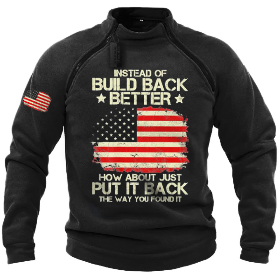 

Instead Of Build Back Better How About Just Put It Back The Way You Found It Men's Tactical Sweatshirt