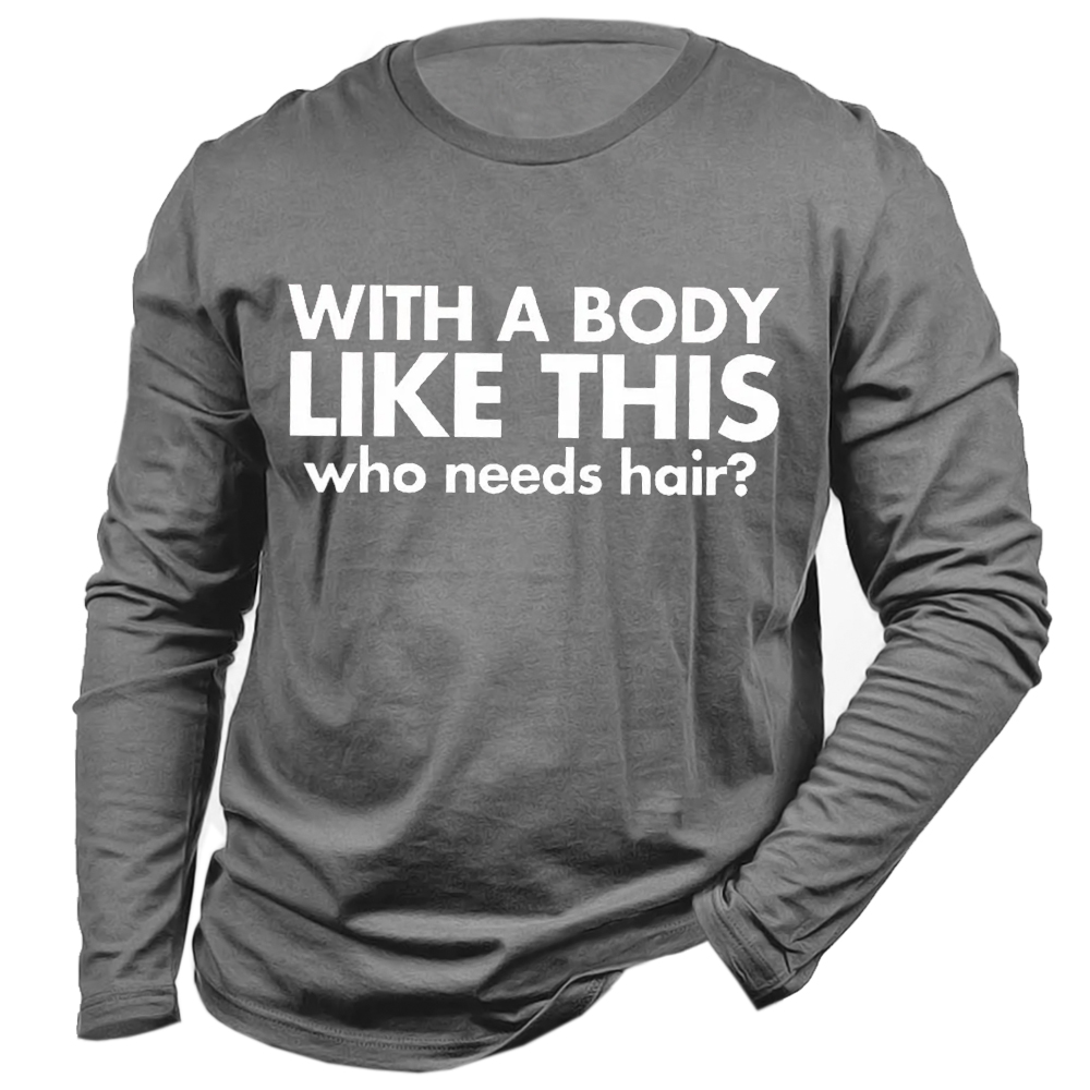 Men's Funny Bald Guy Chic T Shirt With A Body Like This Who Needs Hair Long Sleeve T-shirt