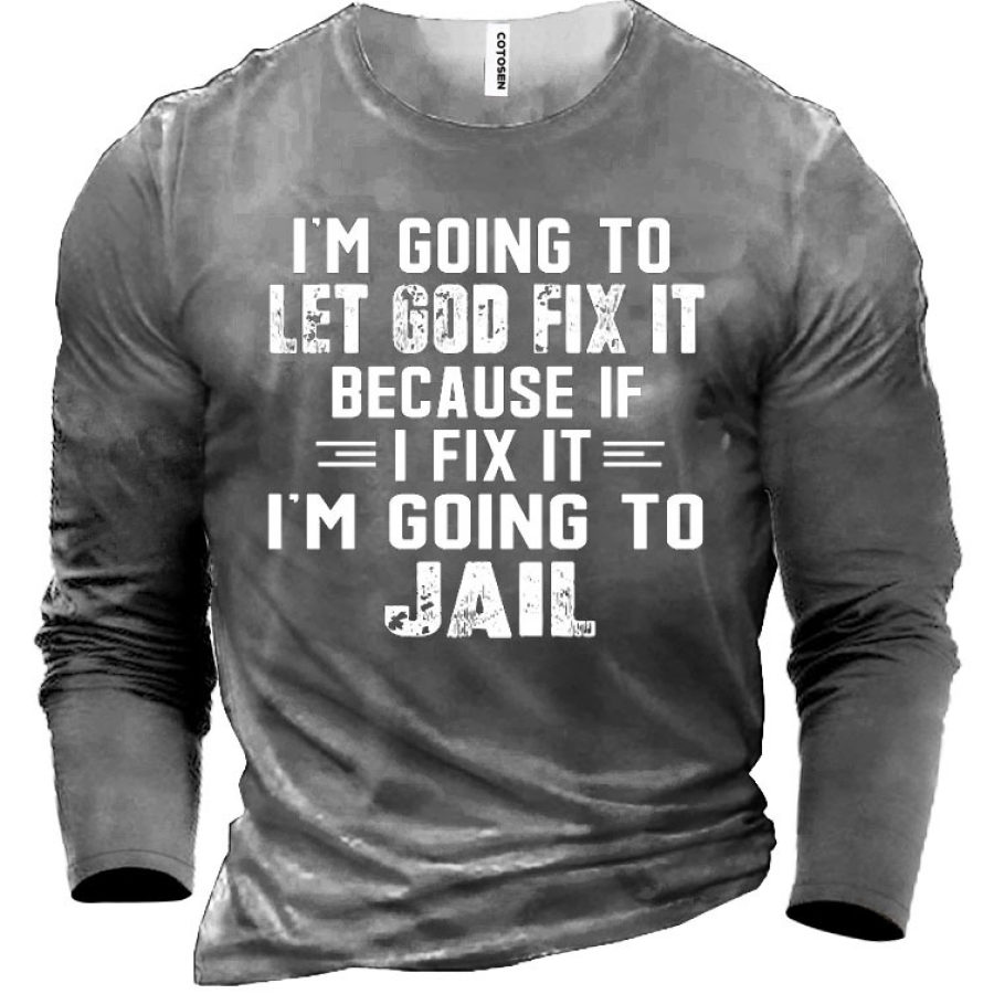 

I'M GOING TO LET GOD FIX IT BECAUSE IF I FIX IT I'M GOING TO JAIL Men's Cotton T-Shirt