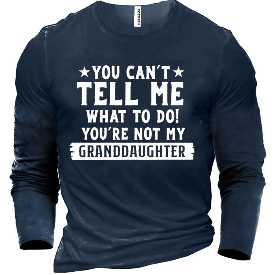

You Can't Tell Me What To Do You're Not My Granddaughter Men's Cotton T-Shirt