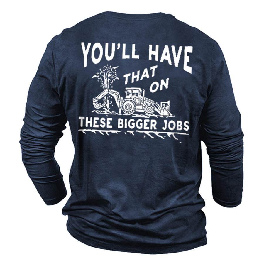

Men's You'll Have That On These Bigger Jobs Cotton Long Sleeve T-Shirt