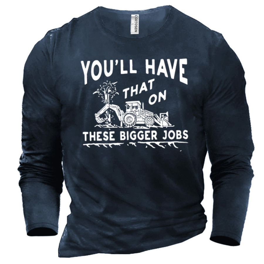 

You'll Have That On These Bigger Jobs Men's Printed Cotton T-Shirt
