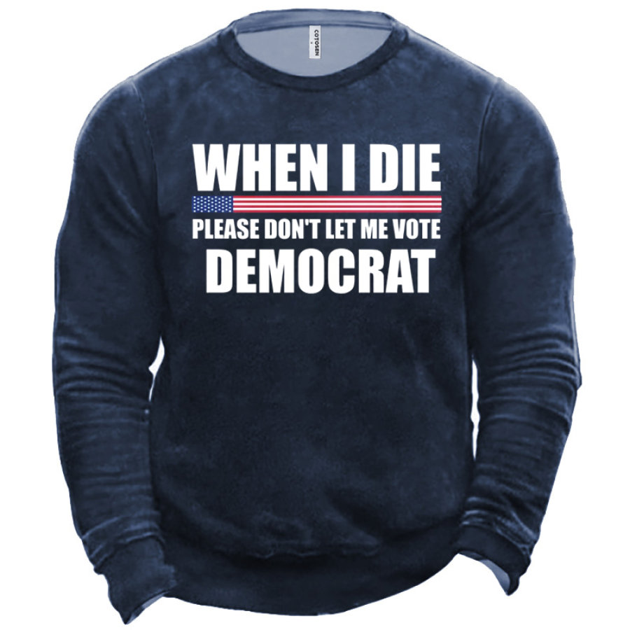 

When I Die Please Don't Let Me Vote Democrat Men's Printed Sweatshirt